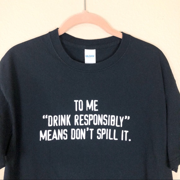 “Drink Responsibly Means Don’t Spill It” Tee Shirt - Picture 3 of 8